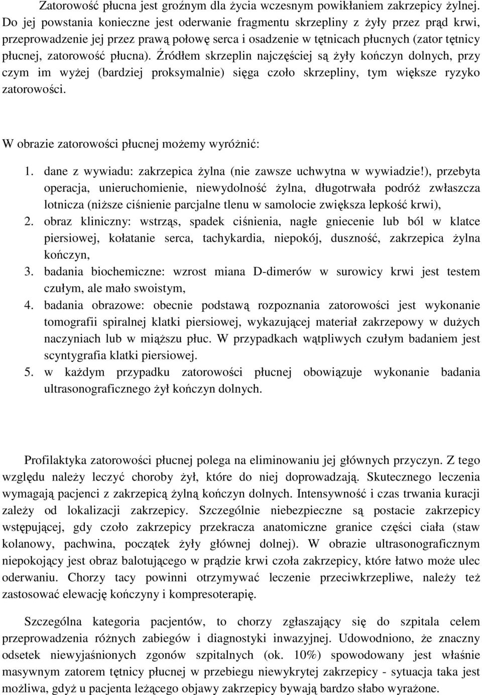 płucna). Źródłem skrzeplin najczęściej są Ŝyły kończyn dolnych, przy czym im wyŝej (bardziej proksymalnie) sięga czoło skrzepliny, tym większe ryzyko zatorowości.