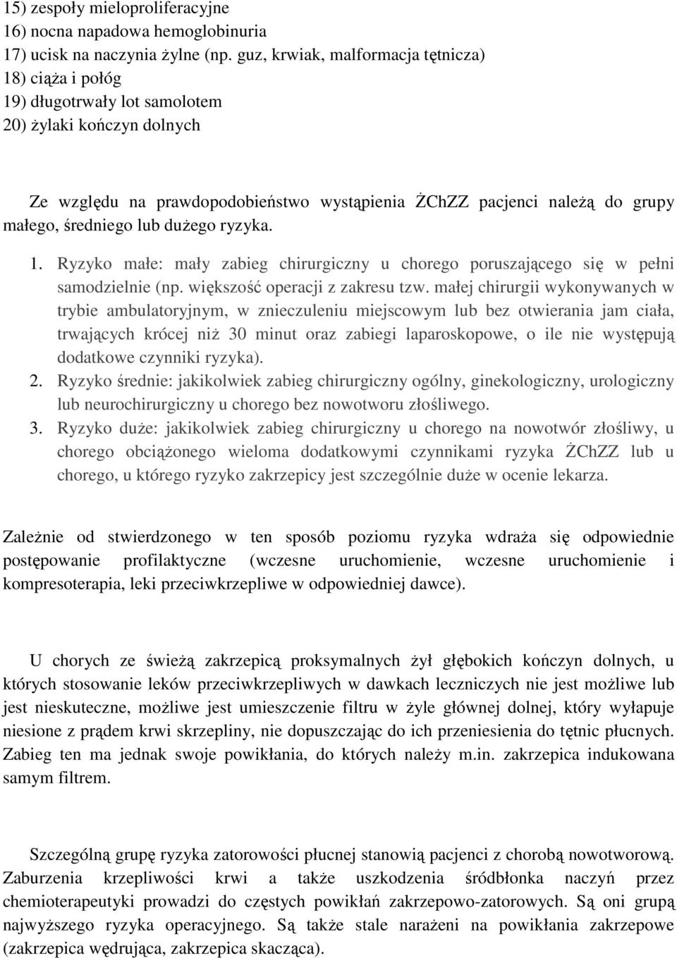 średniego lub duŝego ryzyka. 1. Ryzyko małe: mały zabieg chirurgiczny u chorego poruszającego się w pełni samodzielnie (np. większość operacji z zakresu tzw.