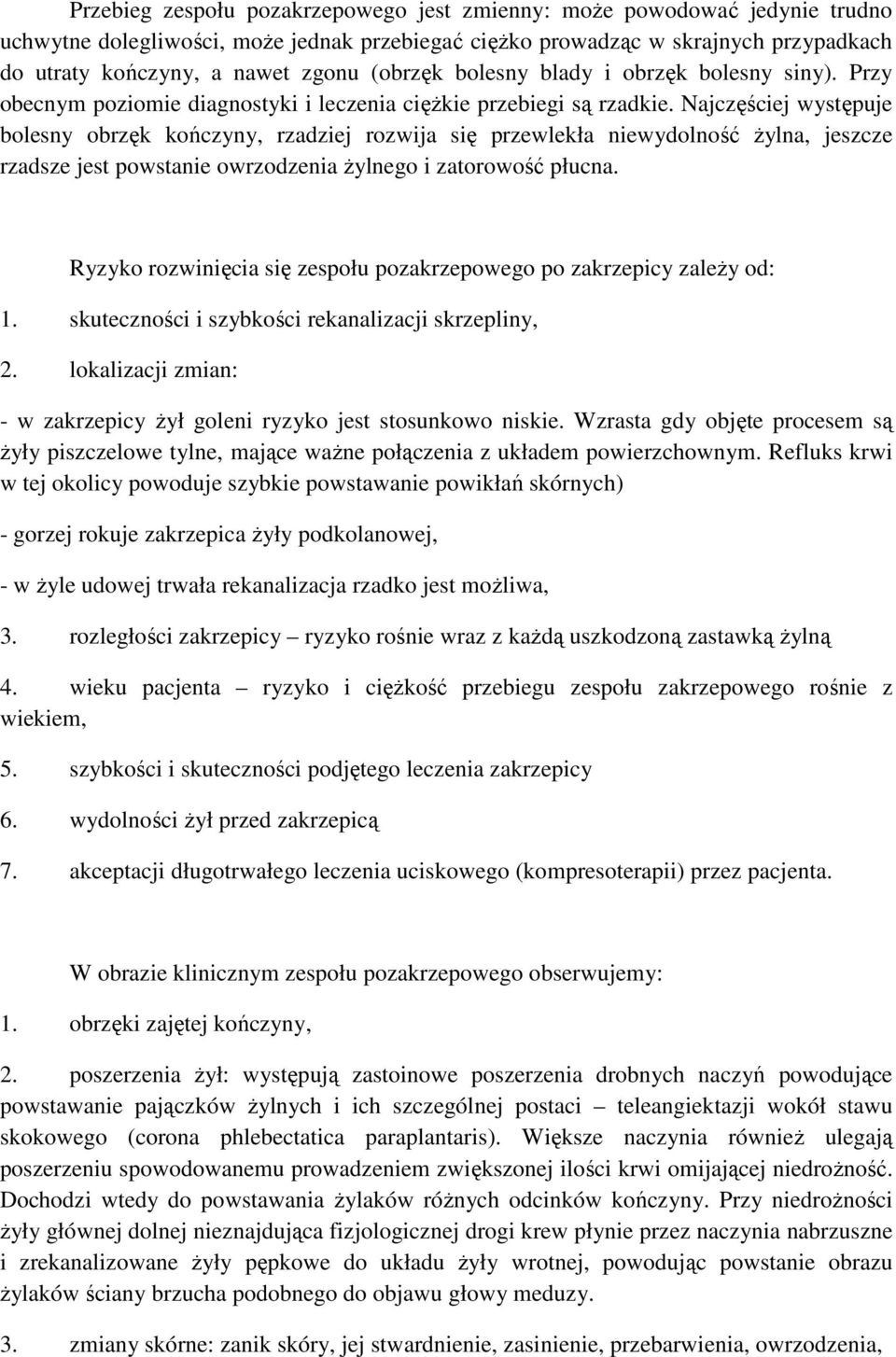 Najczęściej występuje bolesny obrzęk kończyny, rzadziej rozwija się przewlekła niewydolność Ŝylna, jeszcze rzadsze jest powstanie owrzodzenia Ŝylnego i zatorowość płucna.