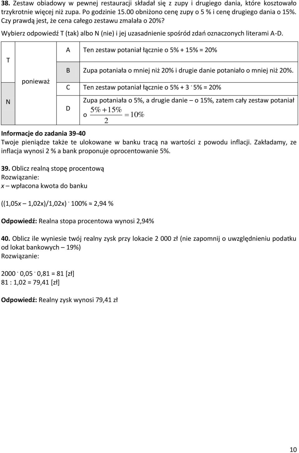 T N ponieważ A Ten zestaw potaniał łącznie o 5% + 15% = 20% B Zupa potaniała o mniej niż 20% i drugie danie potaniało o mniej niż 20%. C Ten zestaw potaniał łącznie o 5% + 3.