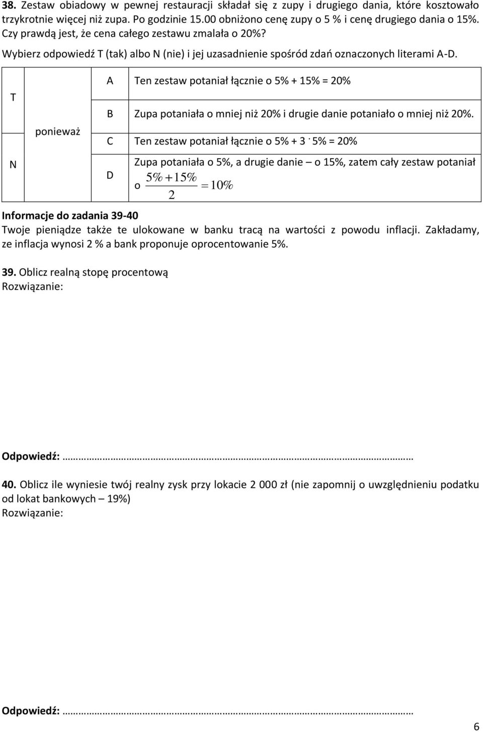 T N ponieważ A Ten zestaw potaniał łącznie o 5% + 15% = 20% B Zupa potaniała o mniej niż 20% i drugie danie potaniało o mniej niż 20%. C Ten zestaw potaniał łącznie o 5% + 3.