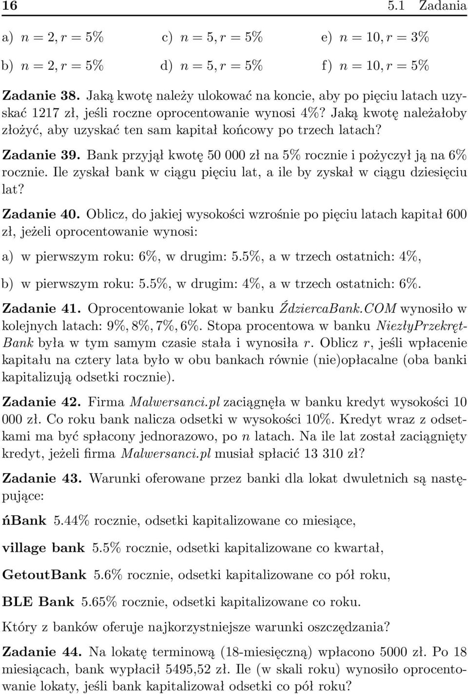 Zadanie 39. Bank przyjął kwotę 50 000 zł na 5% rocznie i pożyczył ją na 6% rocznie. Ile zyskał bank w ciągu pięciu lat, a ile by zyskał w ciągu dziesięciu lat? Zadanie 40.