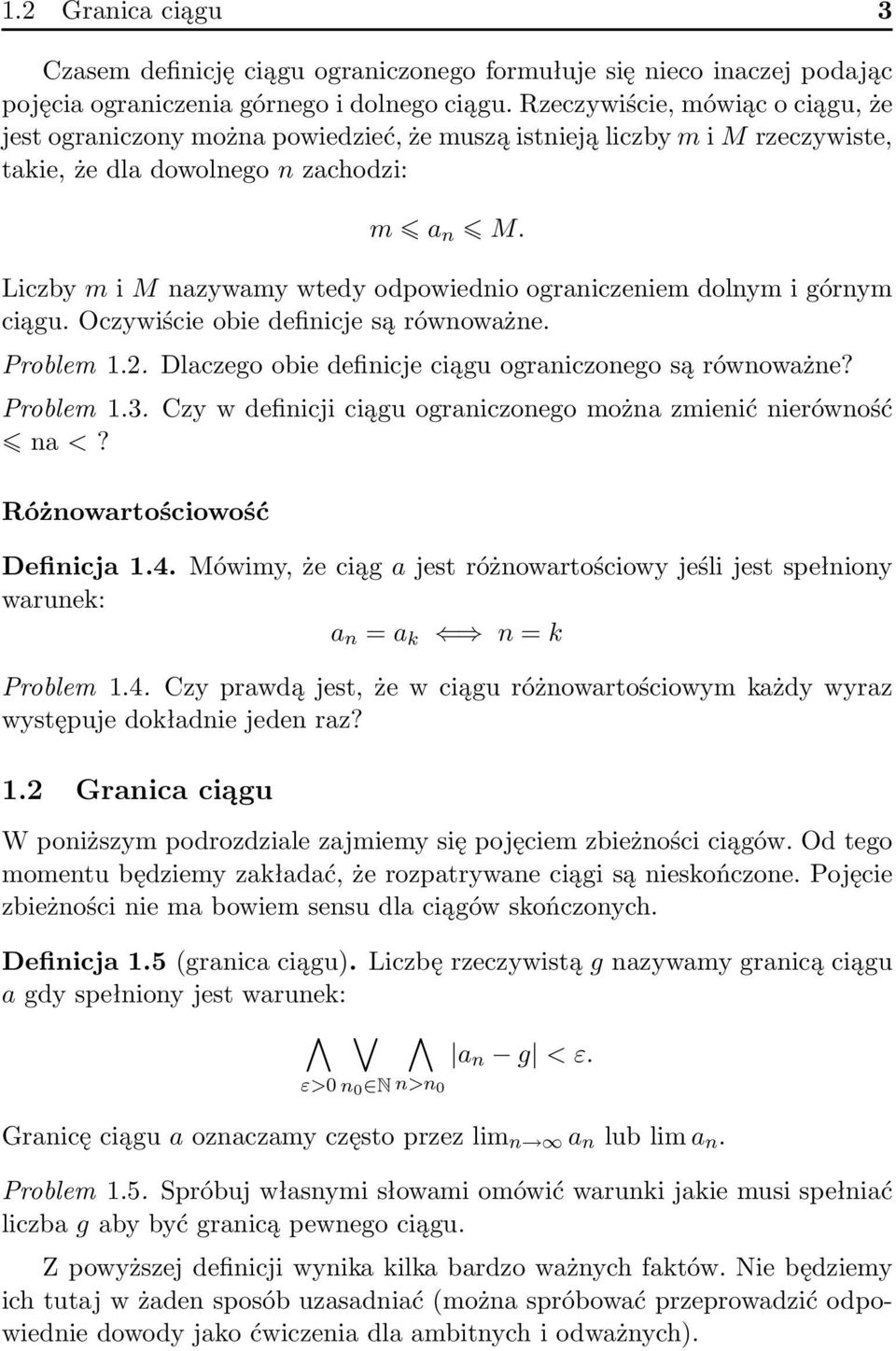 Liczby m i M nazywamy wtedy odpowiednio ograniczeniem dolnym i górnym ciągu. Oczywiście obie definicje są równoważne. Problem 1.2. Dlaczego obie definicje ciągu ograniczonego są równoważne? Problem 1.3.