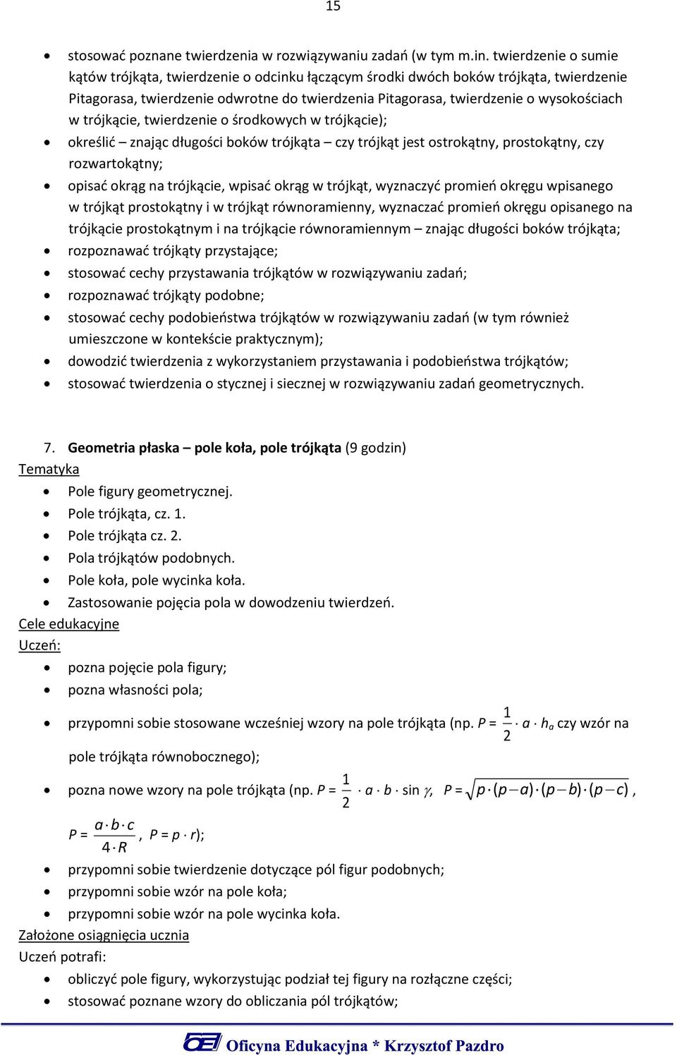 trójkącie, twierdzenie o środkowych w trójkącie); określić znając długości boków trójkąta czy trójkąt jest ostrokątny, prostokątny, czy rozwartokątny; opisać okrąg na trójkącie, wpisać okrąg w