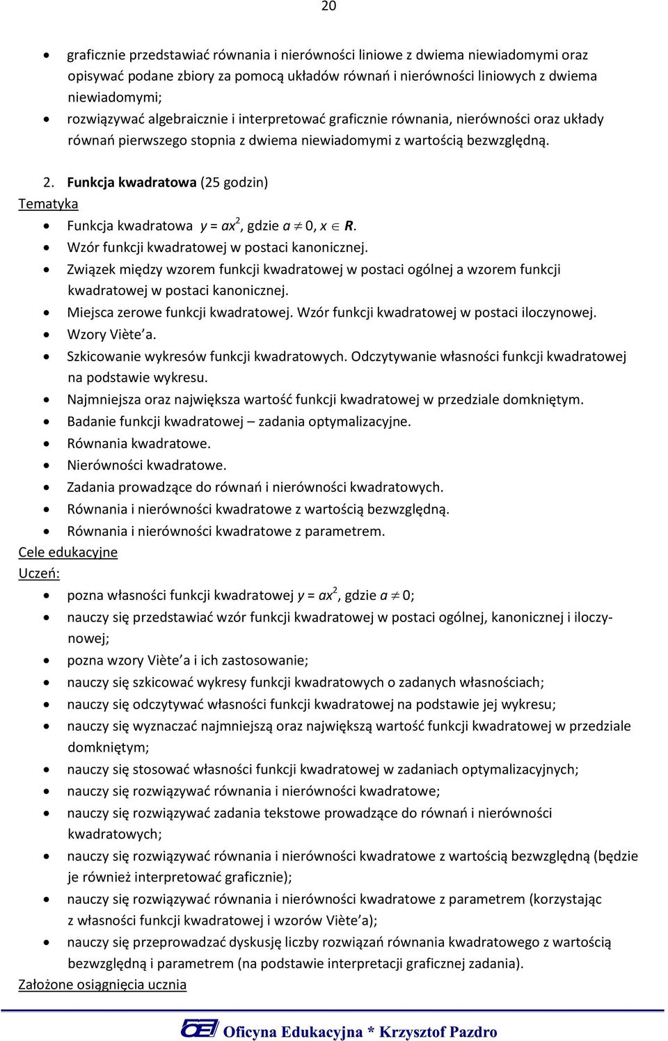 Funkcja kwadratowa (25 godzin) Funkcja kwadratowa y = ax 2, gdzie a 0, x R. Wzór funkcji kwadratowej w postaci kanonicznej.