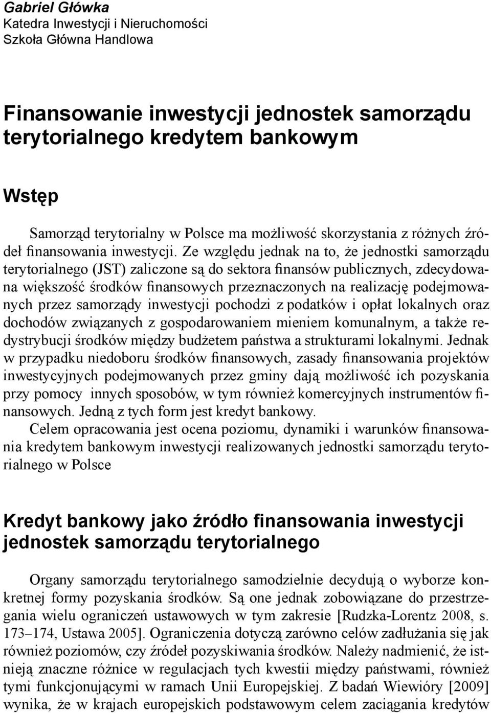 Ze względu jednak na to, że jednostki samorządu terytorialnego (JST) zaliczone są do sektora finansów publicznych, zdecydowana większość środków finansowych przeznaczonych na realizację podejmowanych