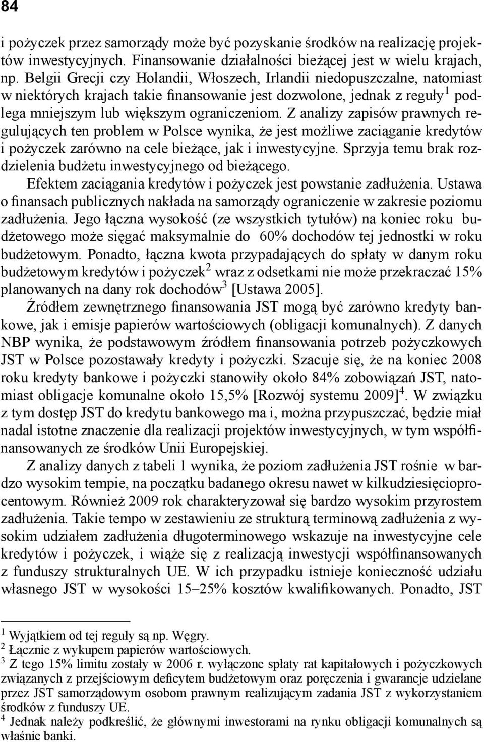 Z analizy zapisów prawnych regulujących ten problem w Polsce wynika, że jest możliwe zaciąganie kredytów i pożyczek zarówno na cele bieżące, jak i inwestycyjne.