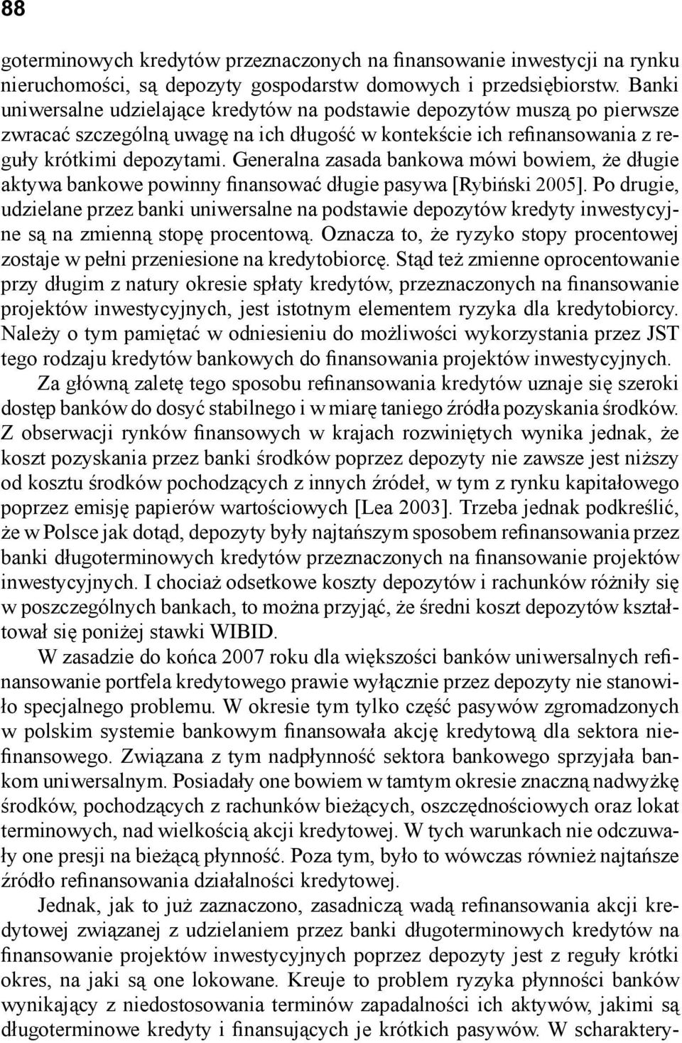 Generalna zasada bankowa mówi bowiem, że długie aktywa bankowe powinny finansować długie pasywa [Rybiński 2005].