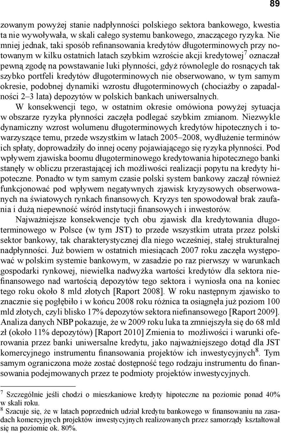 gdyż równolegle do rosnących tak szybko portfeli kredytów długoterminowych nie obserwowano, w tym samym okresie, podobnej dynamiki wzrostu długoterminowych (chociażby o zapadalności 2 3 lata)