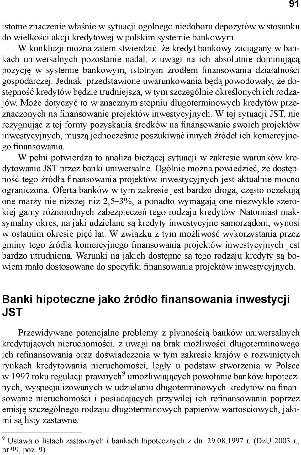 finansowania działalności gospodarczej. Jednak przedstawione uwarunkowania będą powodowały, że dostępność kredytów będzie trudniejsza, w tym szczególnie określonych ich rodzajów.