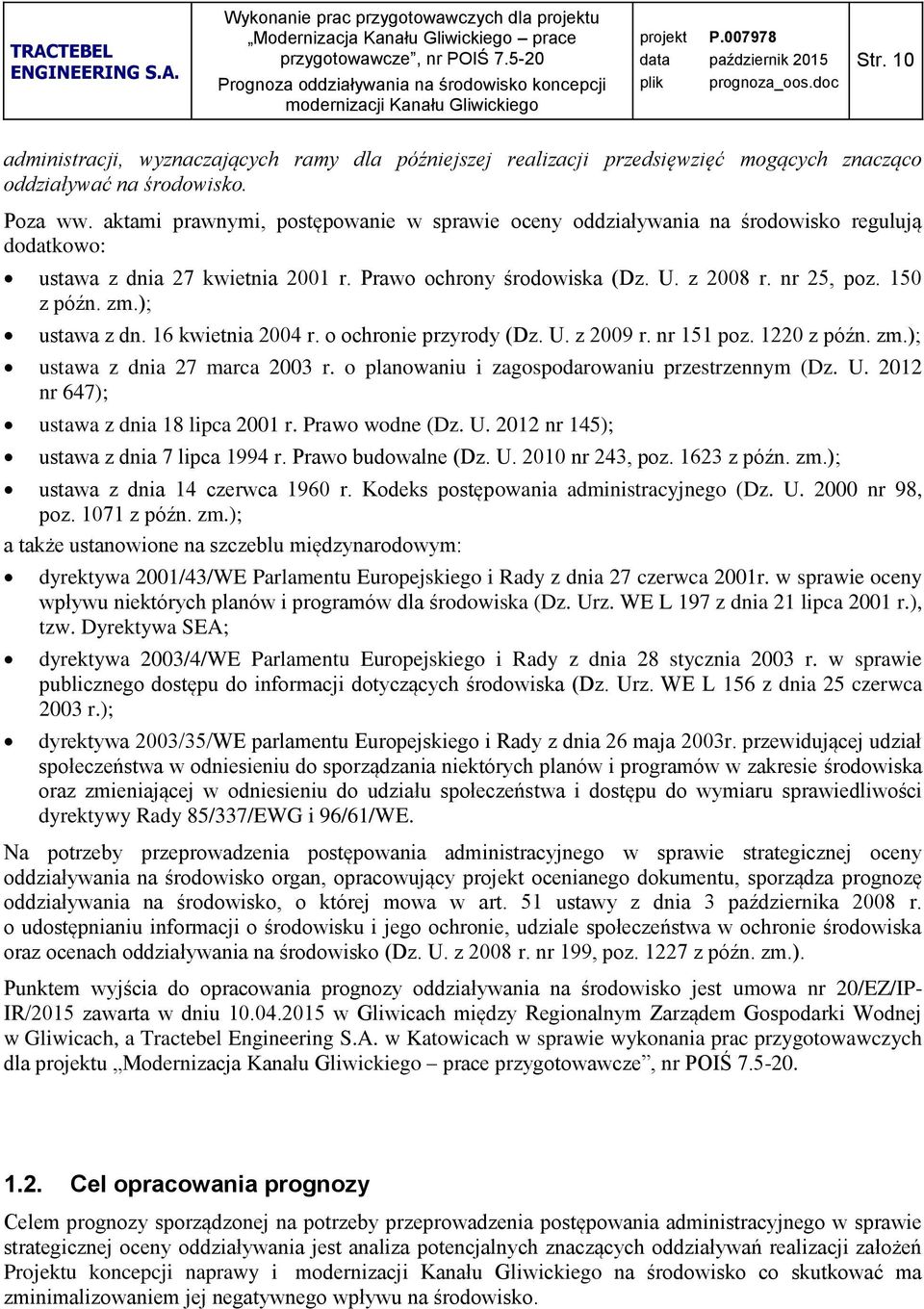 ); ustawa z dn. 16 kwietnia 2004 r. o ochronie przyrody (Dz. U. z 2009 r. nr 151 poz. 1220 z późn. zm.); ustawa z dnia 27 marca 2003 r. o planowaniu i zagospodarowaniu przestrzennym (Dz. U. 2012 nr 647); ustawa z dnia 18 lipca 2001 r.