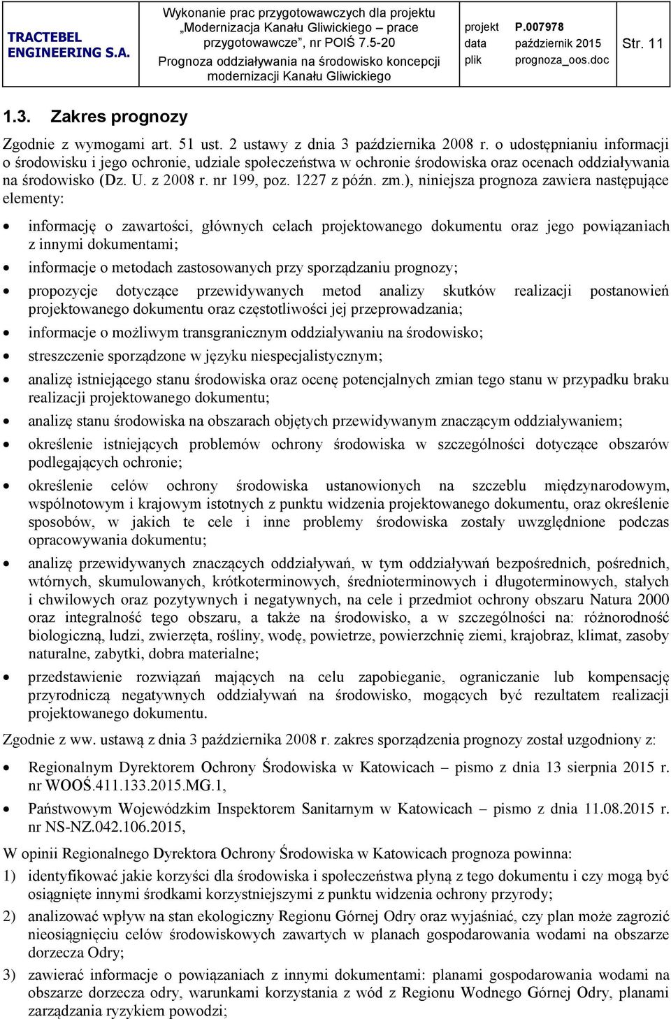 ), niniejsza prognoza zawiera następujące elementy: informację o zawartości, głównych celach projektowanego dokumentu oraz jego powiązaniach z innymi dokumentami; informacje o metodach zastosowanych