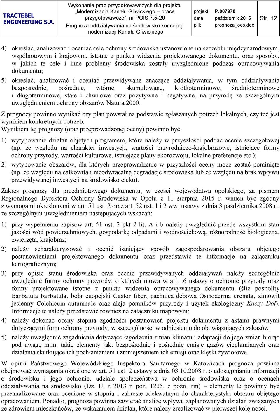 bezpośrednie, pośrednie, wtórne, skumulowane, krótkoterminowe, średnioterminowe i długoterminowe, stałe i chwilowe oraz pozytywne i negatywne, na przyrodę ze szczególnym uwzględnieniem ochrony