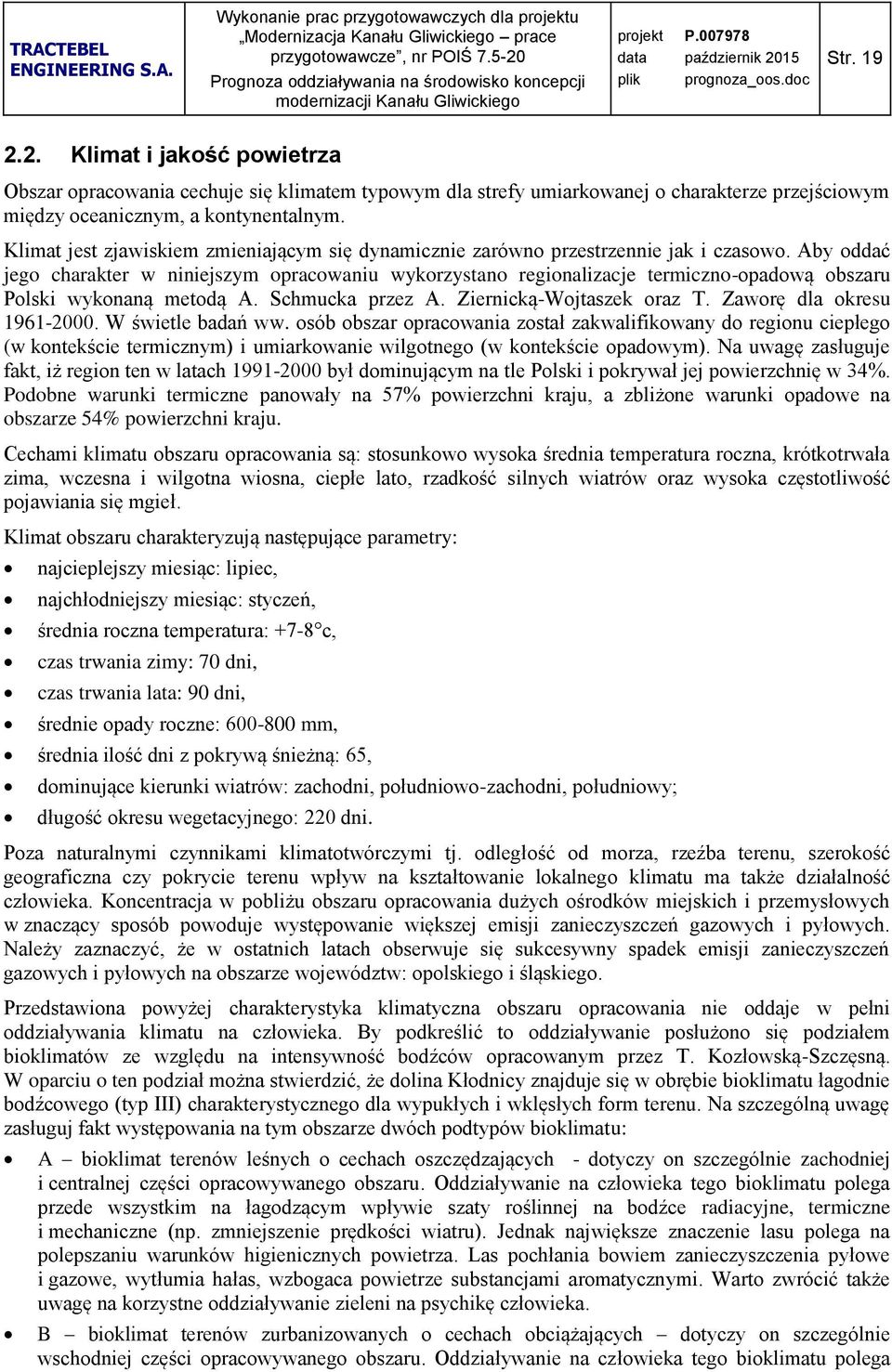 Aby oddać jego charakter w niniejszym opracowaniu wykorzystano regionalizacje termiczno-opadową obszaru Polski wykonaną metodą A. Schmucka przez A. Ziernicką-Wojtaszek oraz T.