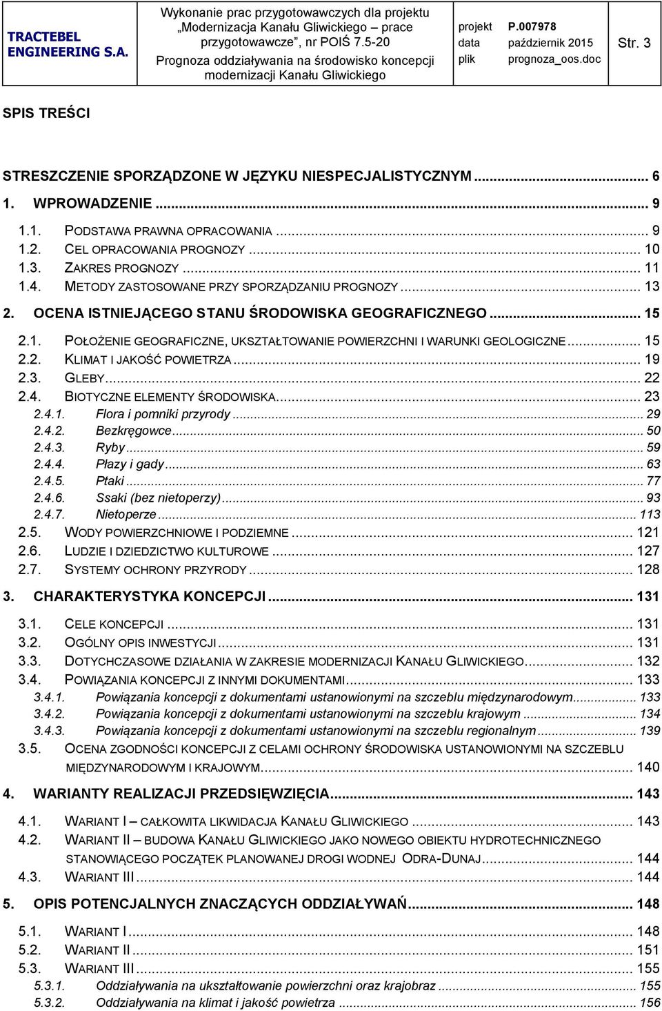 .. 19 2.3. GLEBY... 22 2.4. BIOTYCZNE ELEMENTY ŚRODOWISKA... 23 2.4.1. Flora i pomniki przyrody... 29 2.4.2. Bezkręgowce... 50 2.4.3. Ryby... 59 2.4.4. Płazy i gady... 63 2.4.5. Ptaki... 77 2.4.6. Ssaki (bez nietoperzy).