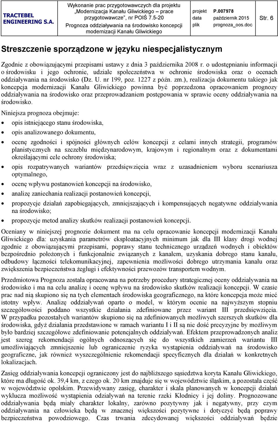 ), realizacja dokumentu takiego jak koncepcja powinna być poprzedzona opracowaniem prognozy oddziaływania na środowisko oraz przeprowadzaniem postępowania w sprawie oceny oddziaływania na środowisko.