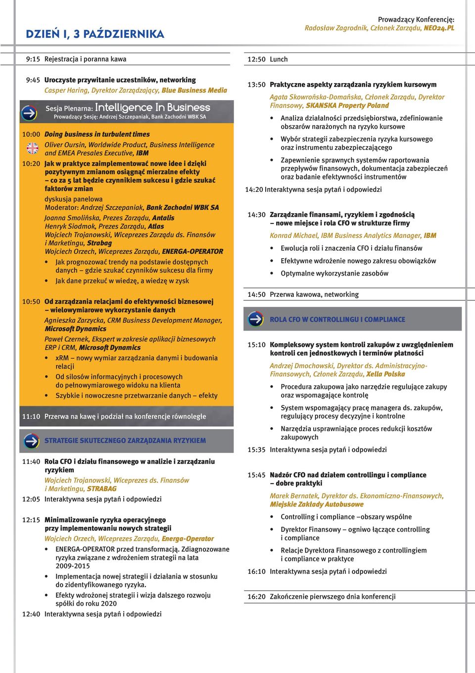 Sesję: Andrzej Szczepaniak, Bank Zachodni WBK SA 10:00 Doing business in turbulent times Oliver Oursin, Worldwide Product, Business Intelligence and EMEA Presales Executive, IBM 10:20 Jak w praktyce