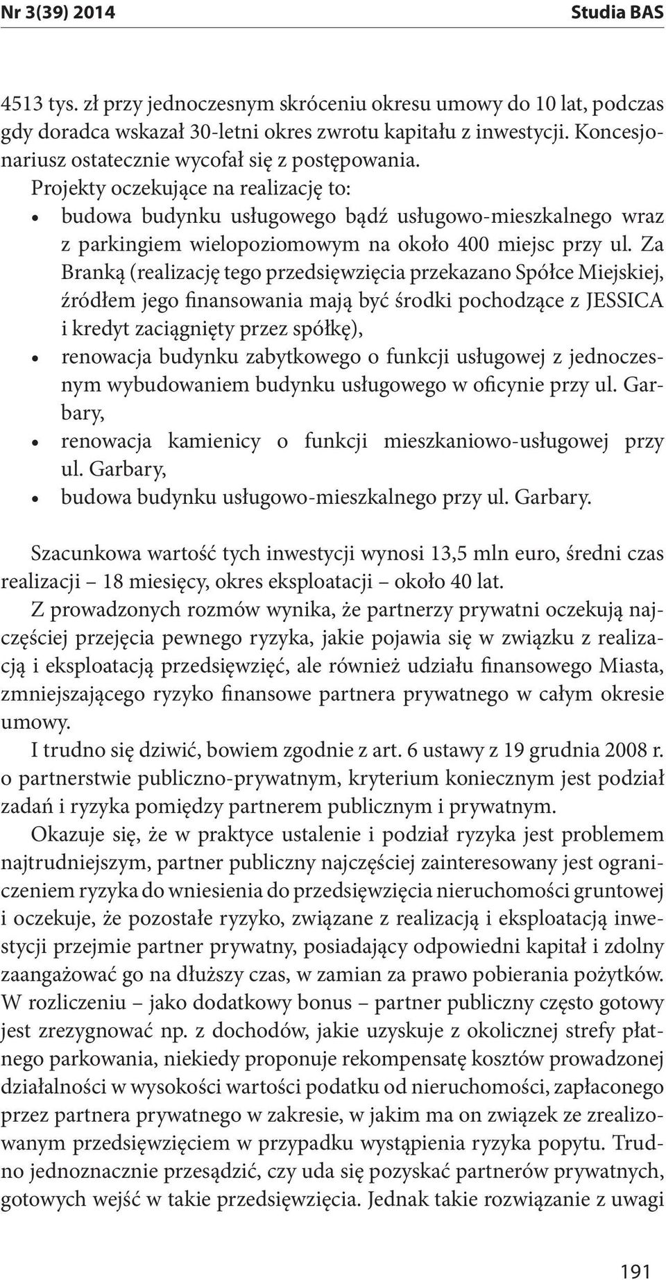 Za Branką (realizację tego przedsięwzięcia przekazano Spółce Miejskiej, i kredyt zaciągnięty przez spółkę), nym wybudowaniem budynku usługowego w oficynie przy ul. Garbary, ul.