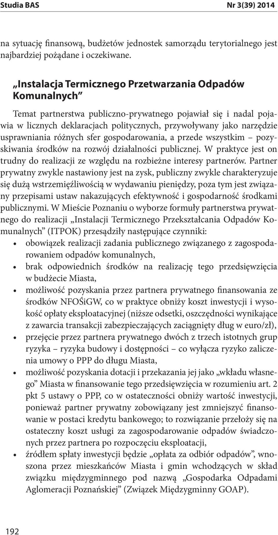 usprawniania różnych sfer gospodarowania, a przede wszystkim pozyskiwania środków na rozwój działalności publicznej. W praktyce jest on trudny do realizacji ze względu na rozbieżne interesy partnerów.