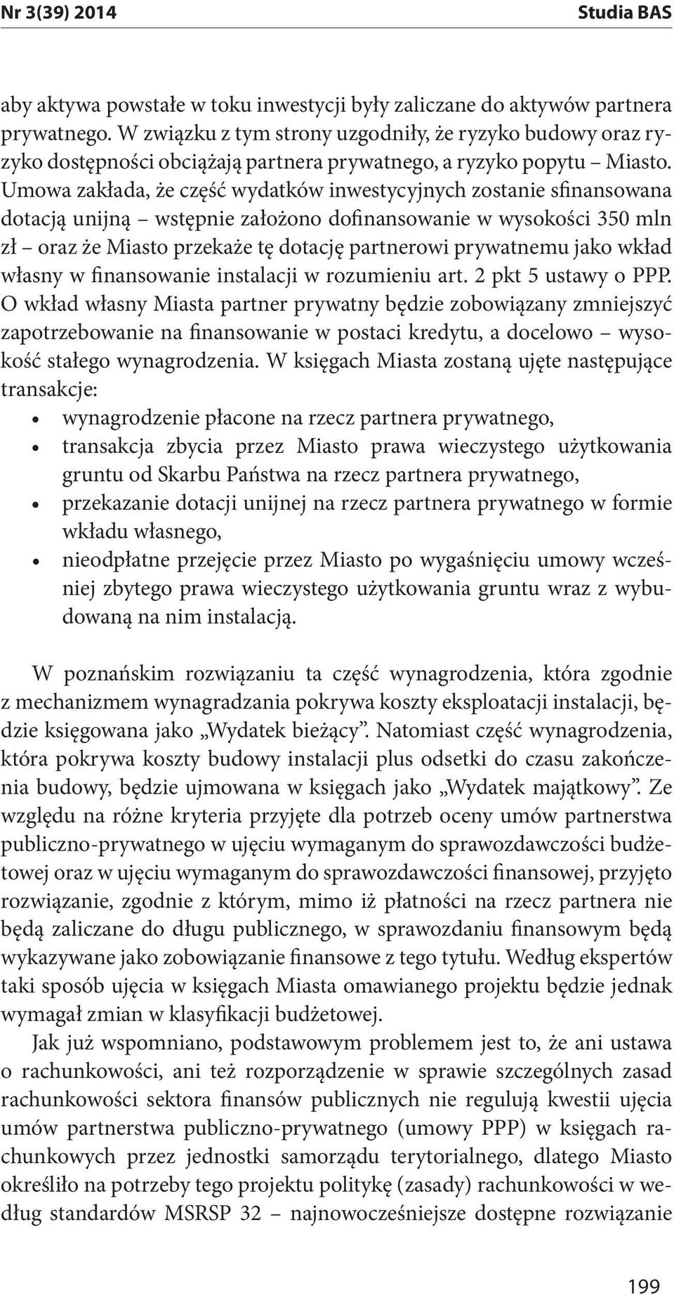 Umowa zakłada, że część wydatków inwestycyjnych zostanie sfinansowana dotacją unijną wstępnie założono dofinansowanie w wysokości 350 mln zł oraz że Miasto przekaże tę dotację partnerowi prywatnemu