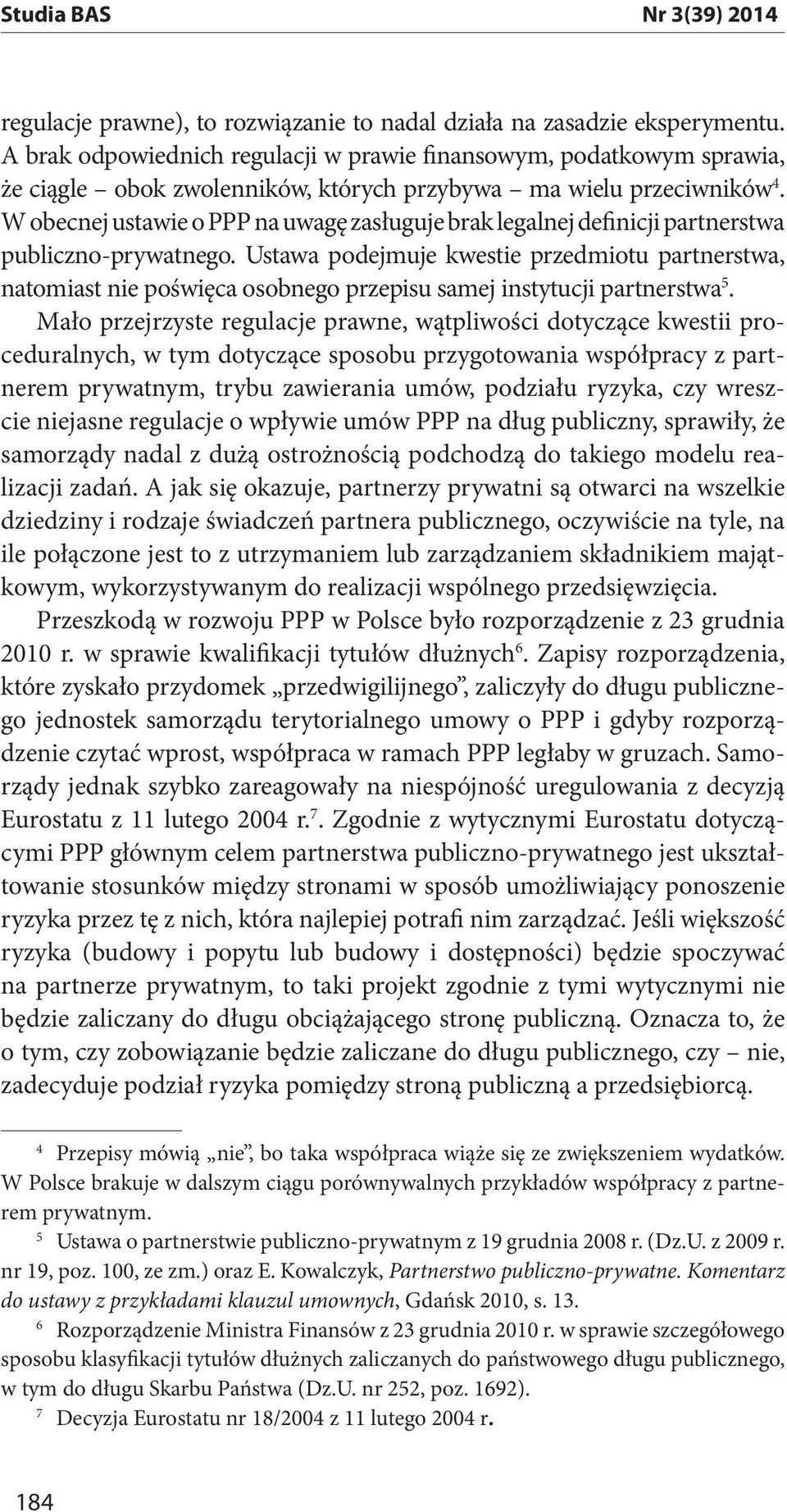 W obecnej ustawie o PPP na uwagę zasługuje brak legalnej definicji partnerstwa publiczno-prywatnego.