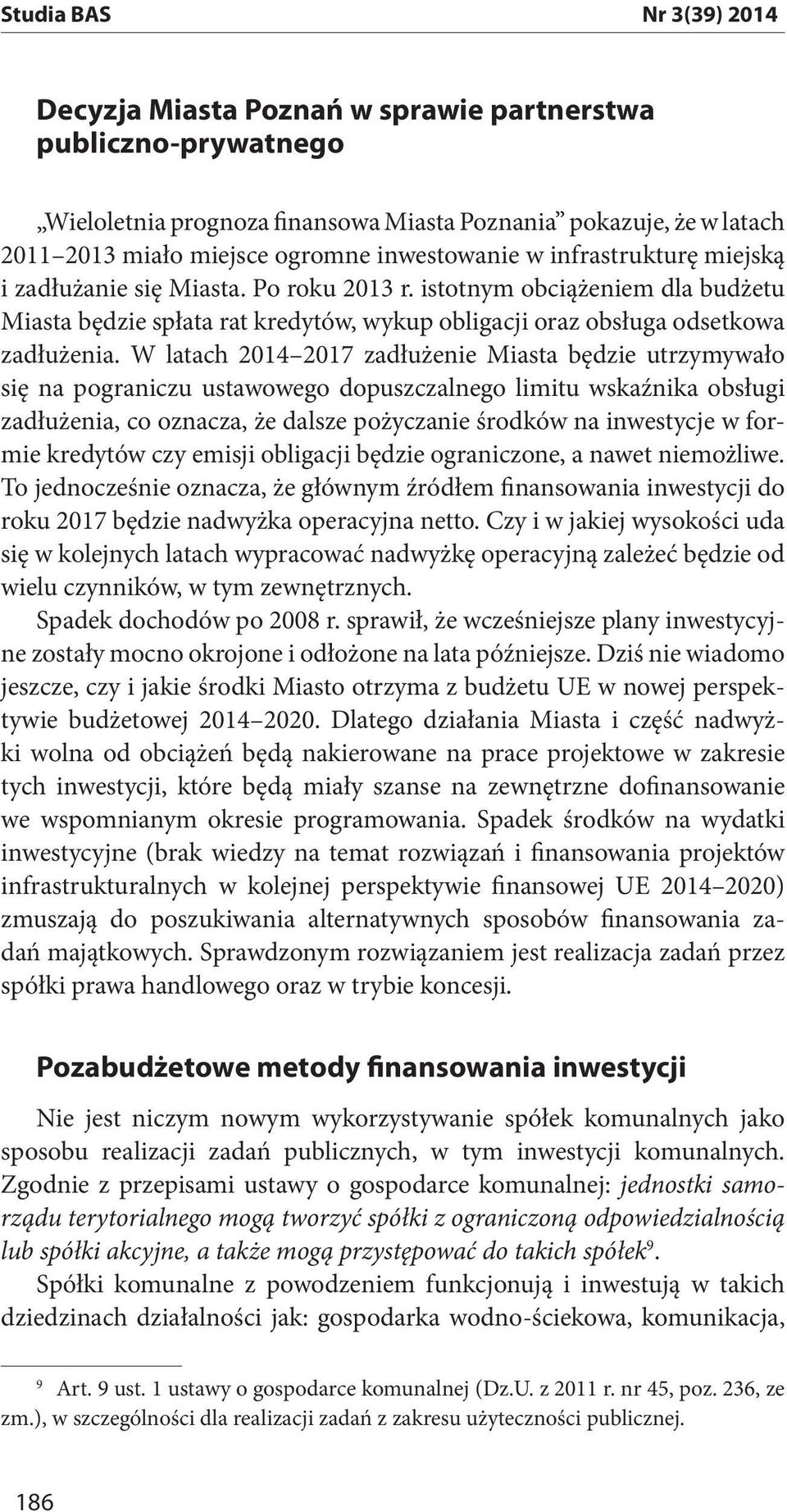 W latach 2014 2017 zadłużenie Miasta będzie utrzymywało zadłużenia, co oznacza, że dalsze pożyczanie środków na inwestycje w formie kredytów czy emisji obligacji będzie ograniczone, a nawet