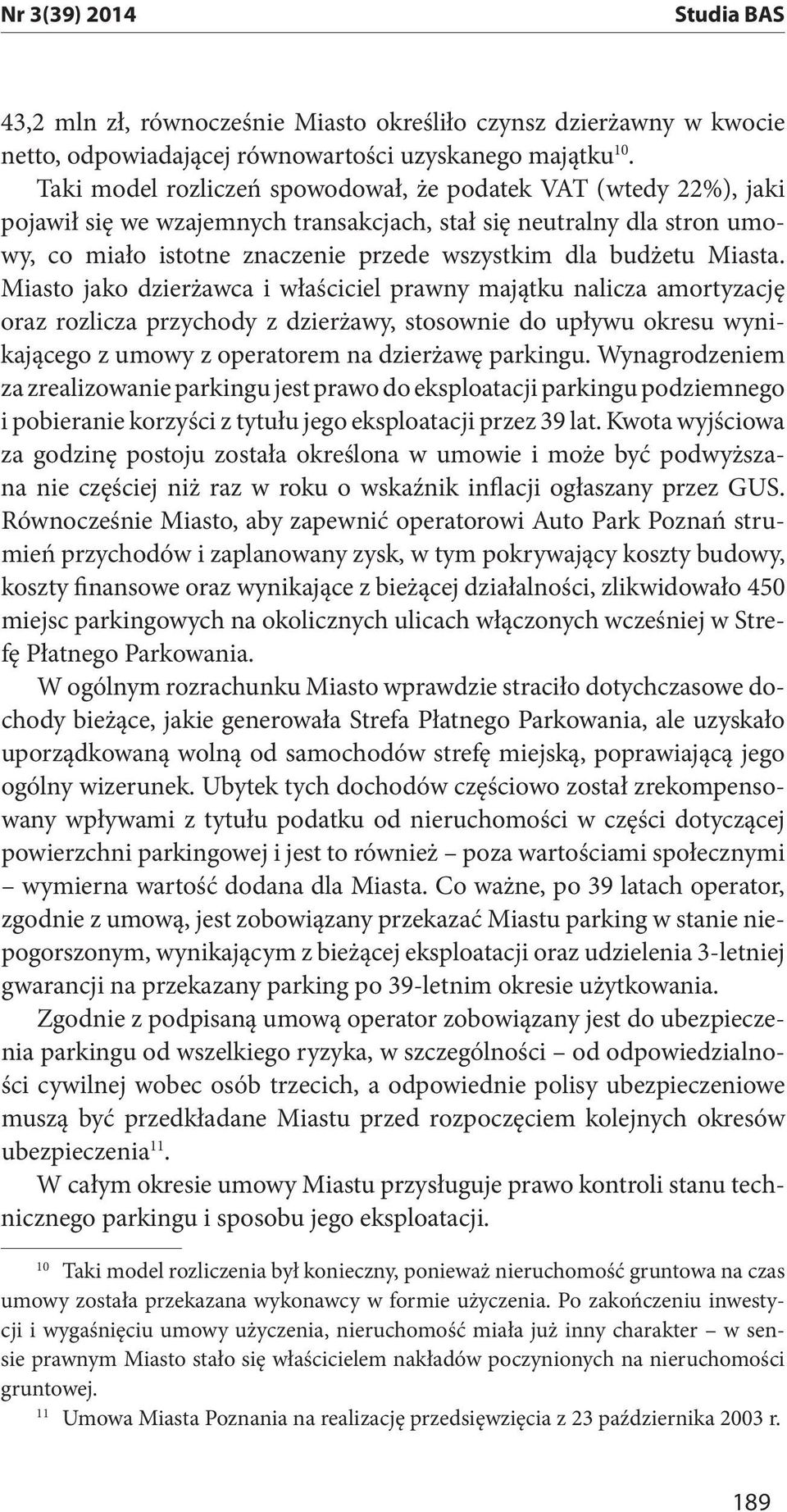 Miasta. Miasto jako dzierżawca i właściciel prawny majątku nalicza amortyzację oraz rozlicza przychody z dzierżawy, stosownie do upływu okresu wynikającego z umowy z operatorem na dzierżawę parkingu.