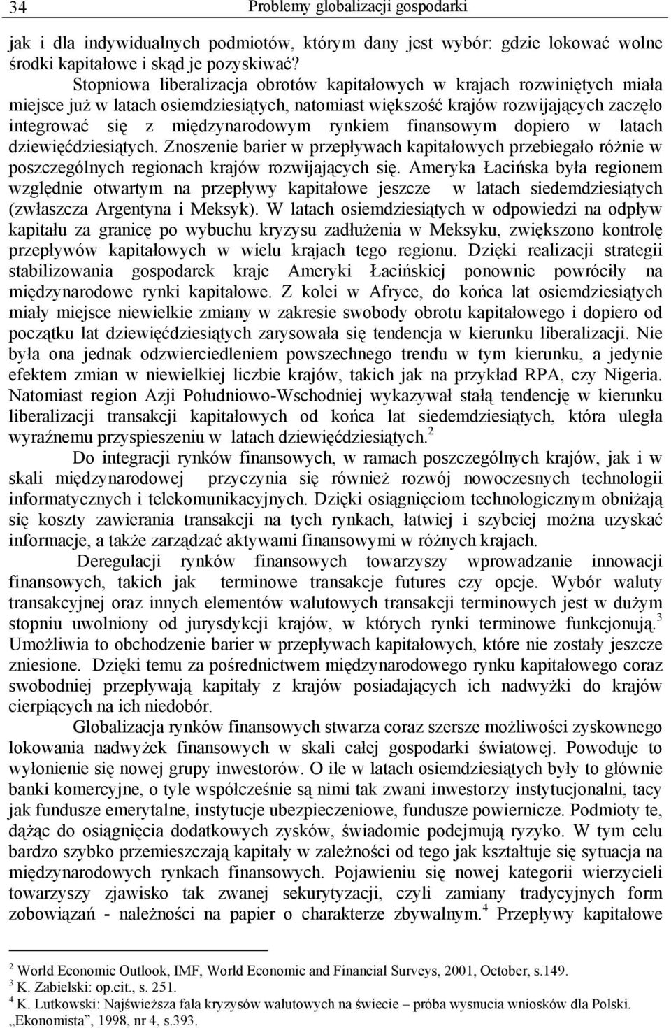 rynkiem finansowym dopiero w latach dziewięćdziesiątych. Znoszenie barier w przepływach kapitałowych przebiegało różnie w poszczególnych regionach krajów rozwijających się.