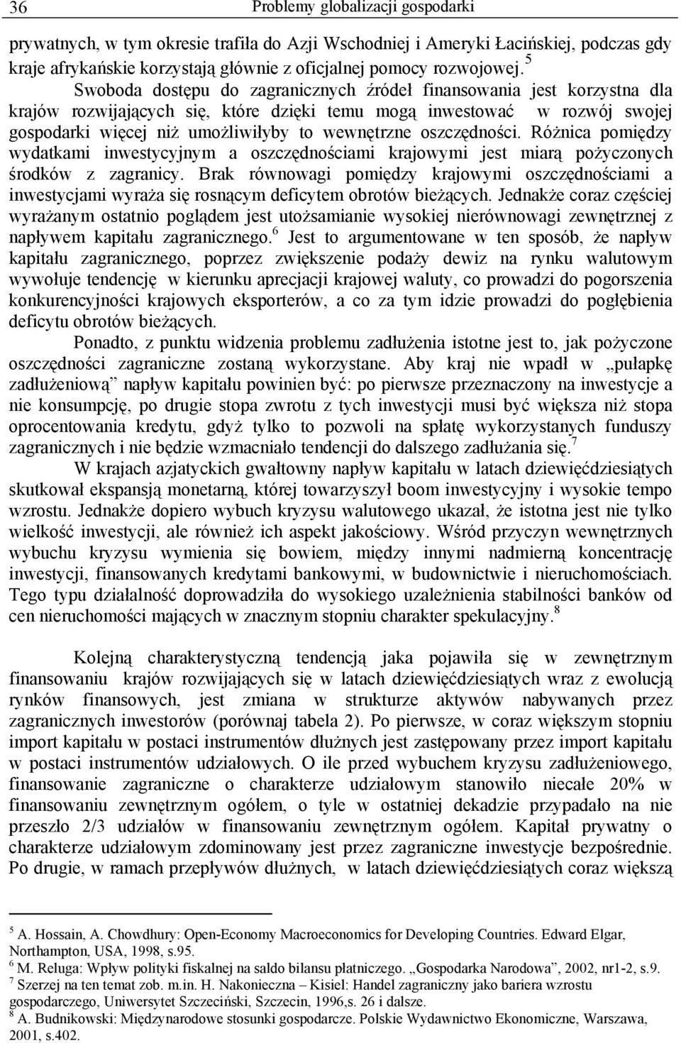 oszczędności. Różnica pomiędzy wydatkami inwestycyjnym a oszczędnościami krajowymi jest miarą pożyczonych środków z zagranicy.