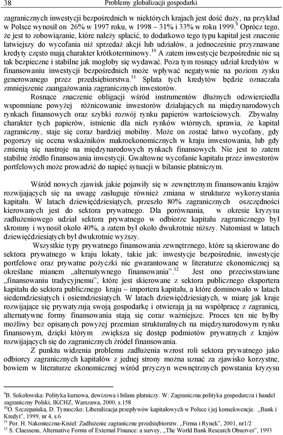 często mają charakter krótkoterminowy. 10 A zatem inwestycje bezpośrednie nie są tak bezpieczne i stabilne jak mogłoby się wydawać.