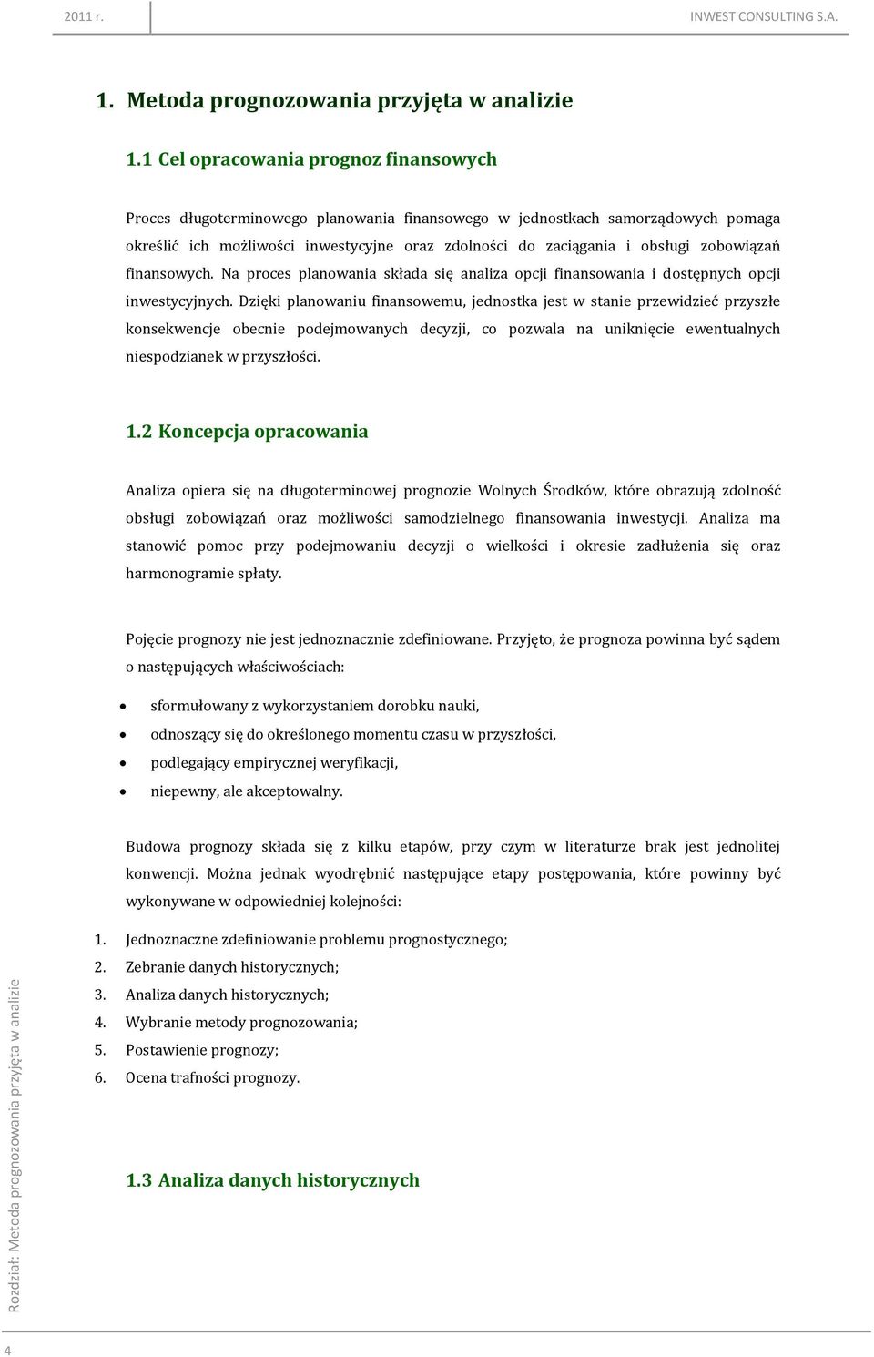 zobowiązań finansowych. Na proces planowania składa się analiza opcji finansowania i dostępnych opcji inwestycyjnych.