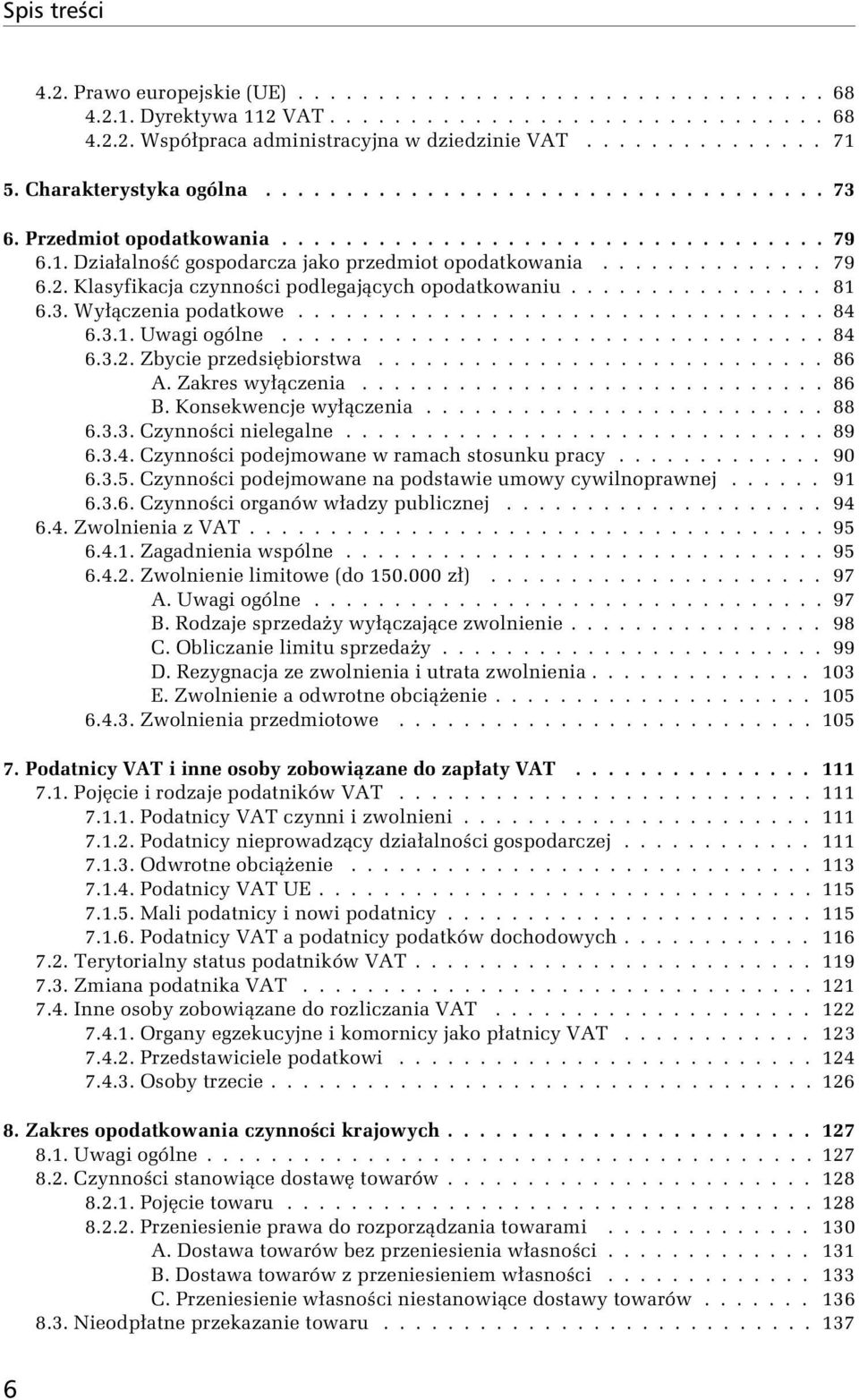 Klasyfikacja czynności podlegających opodatkowaniu................ 81 6.3. Wyłączenia podatkowe................................. 84 6.3.1. Uwagi ogólne.................................. 84 6.3.2.