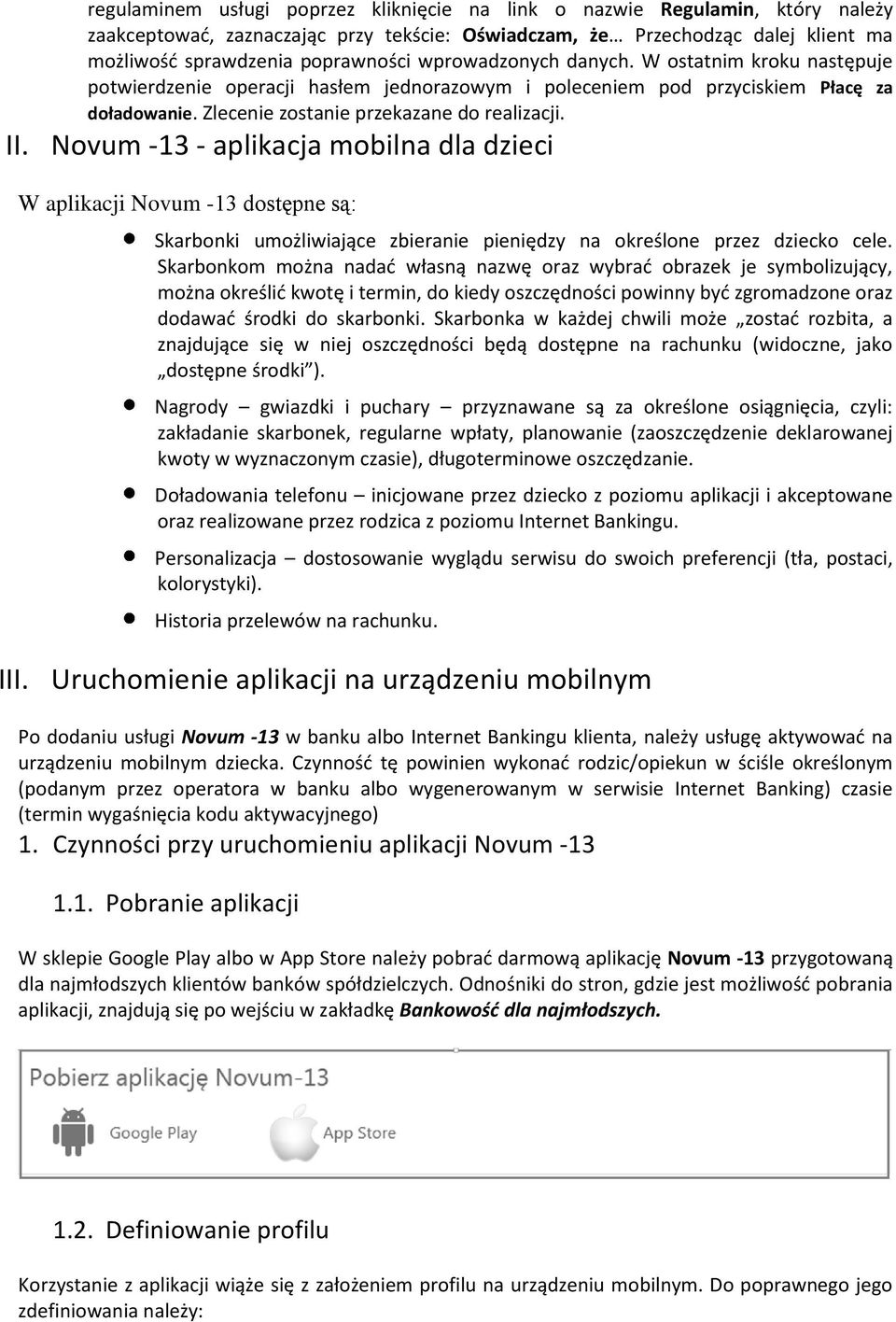 Novum -13 - aplikacja mobilna dla dzieci W aplikacji Novum -13 dostępne są: Skarbonki umożliwiające zbieranie pieniędzy na określone przez dziecko cele.