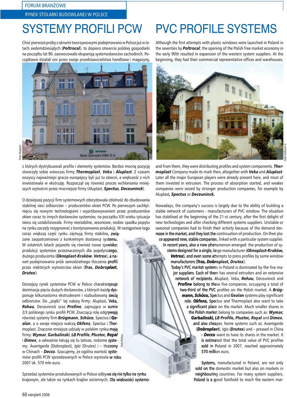 Początkowo działali oni przez swoje przedstawicielstwa handlowe i magazyny, PVC PROFILE SYSTEMS Although the first attempts with plastic windows were launched in Poland in the seventies by Poltrocal;