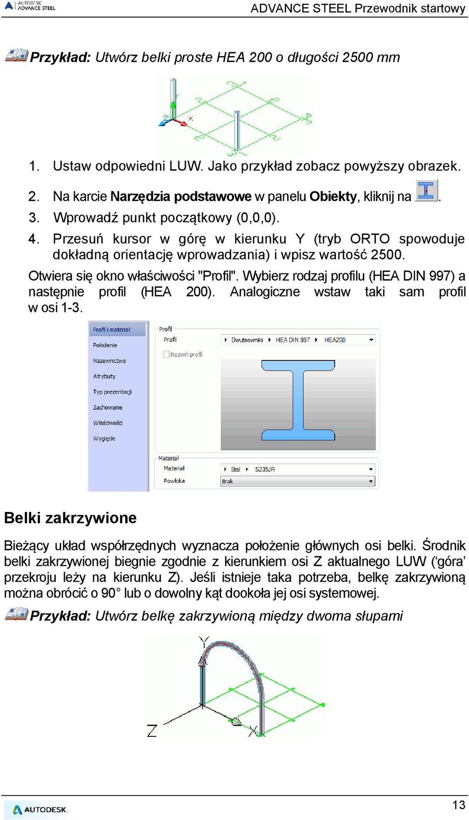 Wybierz rodzaj profilu (HEA DIN 997) a następnie profil (HEA 200). Analogiczne wstaw taki sam profil w osi 1-3. Belki zakrzywione Bieżący układ współrzędnych wyznacza położenie głównych osi belki.