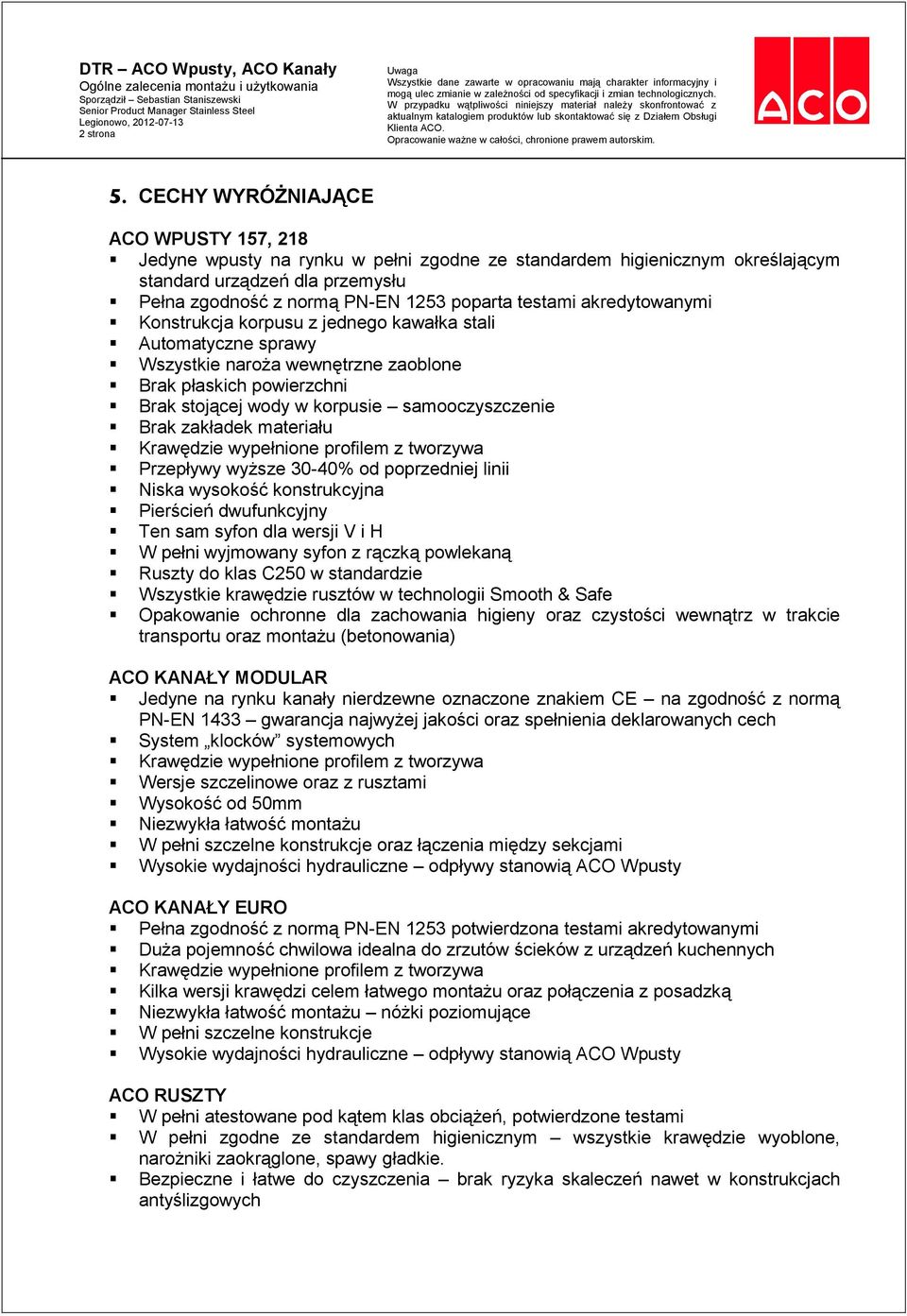 akredytowanymi Konstrukcja korpusu z jednego kawałka stali Automatyczne sprawy Wszystkie naroża wewnętrzne zaoblone Brak płaskich powierzchni Brak stojącej wody w korpusie samooczyszczenie Brak