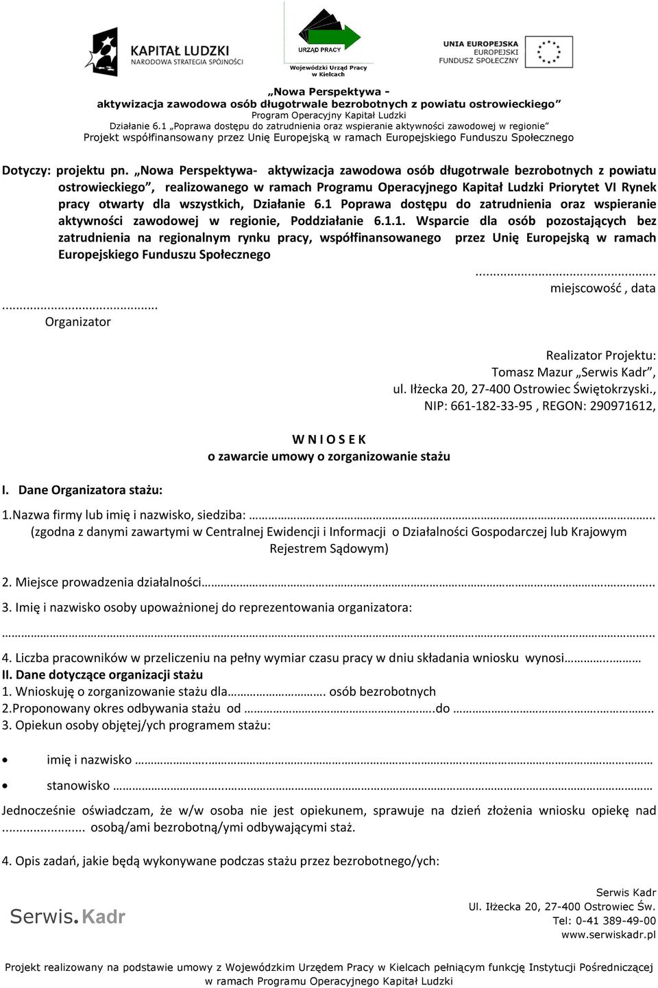 .. Organizator I. Dane Organizatora stażu: W N I O S E K o zawarcie umowy o zorganizowanie stażu... miejscowość, data Realizator Projektu: Tomasz Mazur, ul. Iłżecka 20, 27-400 Ostrowiec Świętokrzyski.