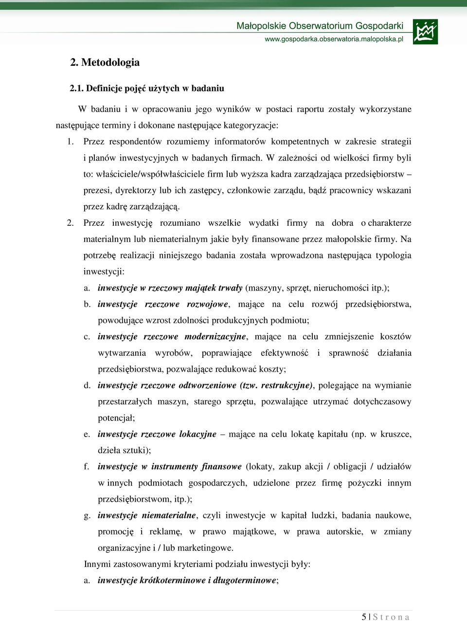 W zaleŝności od wielkości firmy byli to: właściciele/współwłaściciele firm lub wyŝsza kadra zarządzająca przedsiębiorstw prezesi, dyrektorzy lub ich zastępcy, członkowie zarządu, bądź pracownicy