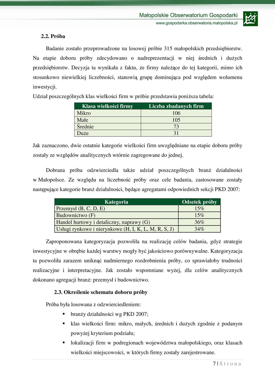 Udział poszczególnych klas wielkości firm w próbie przedstawia poniŝsza tabela: Klasa wielkości firmy Liczba zbadanych firm Mikro 106 Małe 105 Średnie 73 DuŜe 31 Jak zaznaczono, dwie ostatnie