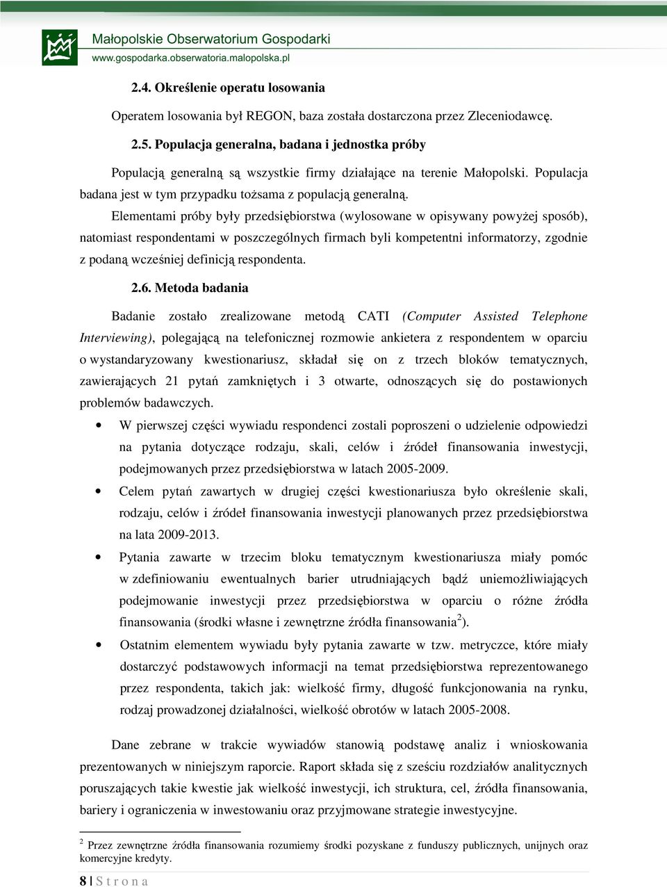 Elementami próby były przedsiębiorstwa (wylosowane w opisywany powyŝej sposób), natomiast respondentami w poszczególnych firmach byli kompetentni informatorzy, zgodnie z podaną wcześniej definicją