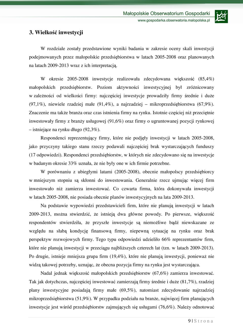 Poziom aktywności inwestycyjnej był zróŝnicowany w zaleŝności od wielkości firmy: najczęściej inwestycje prowadziły firmy średnie i duŝe (97,1%), niewiele rzadziej małe (91,4%), a najrzadziej