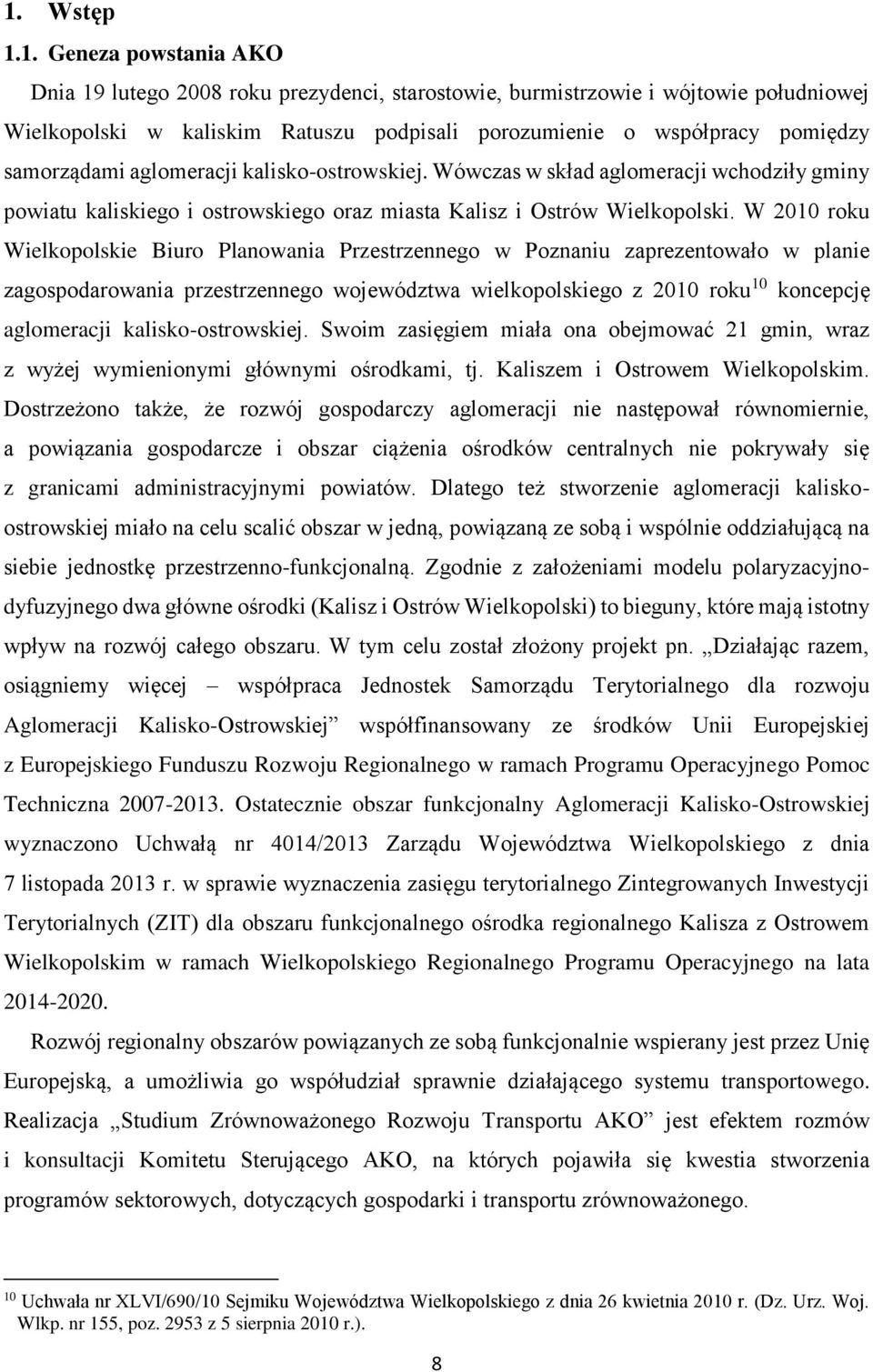 W 2010 roku Wielkopolskie Biuro Planowania Przestrzennego w Poznaniu zaprezentowało w planie zagospodarowania przestrzennego województwa wielkopolskiego z 2010 roku 10 koncepcję aglomeracji