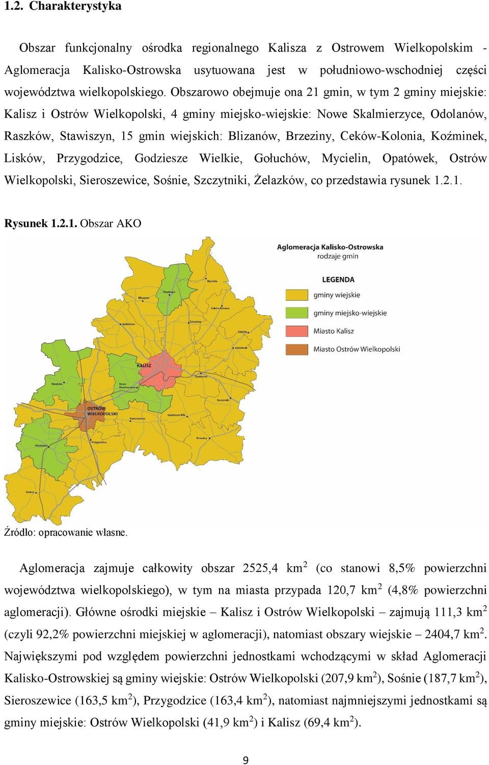 Obszarowo obejmuje ona 21 gmin, w tym 2 gminy miejskie: Kalisz i Ostrów Wielkopolski, 4 gminy miejsko-wiejskie: Nowe Skalmierzyce, Odolanów, Raszków, Stawiszyn, 15 gmin wiejskich: Blizanów, Brzeziny,