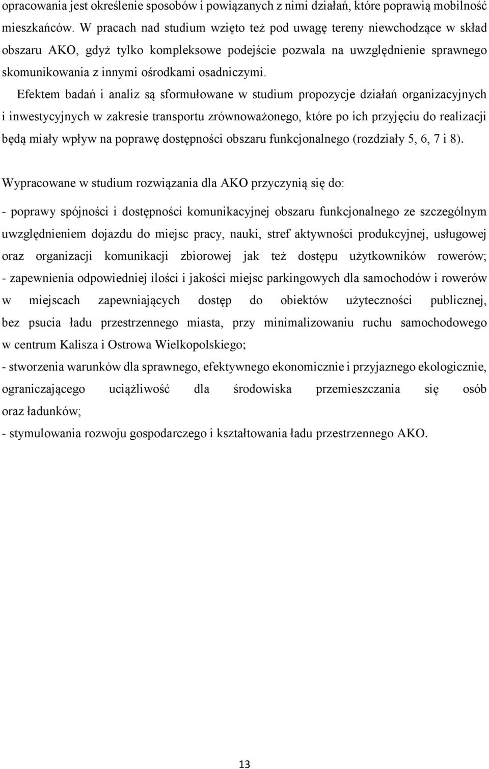 Efektem badań i analiz są sformułowane w studium propozycje działań organizacyjnych i inwestycyjnych w zakresie transportu zrównoważonego, które po ich przyjęciu do realizacji będą miały wpływ na