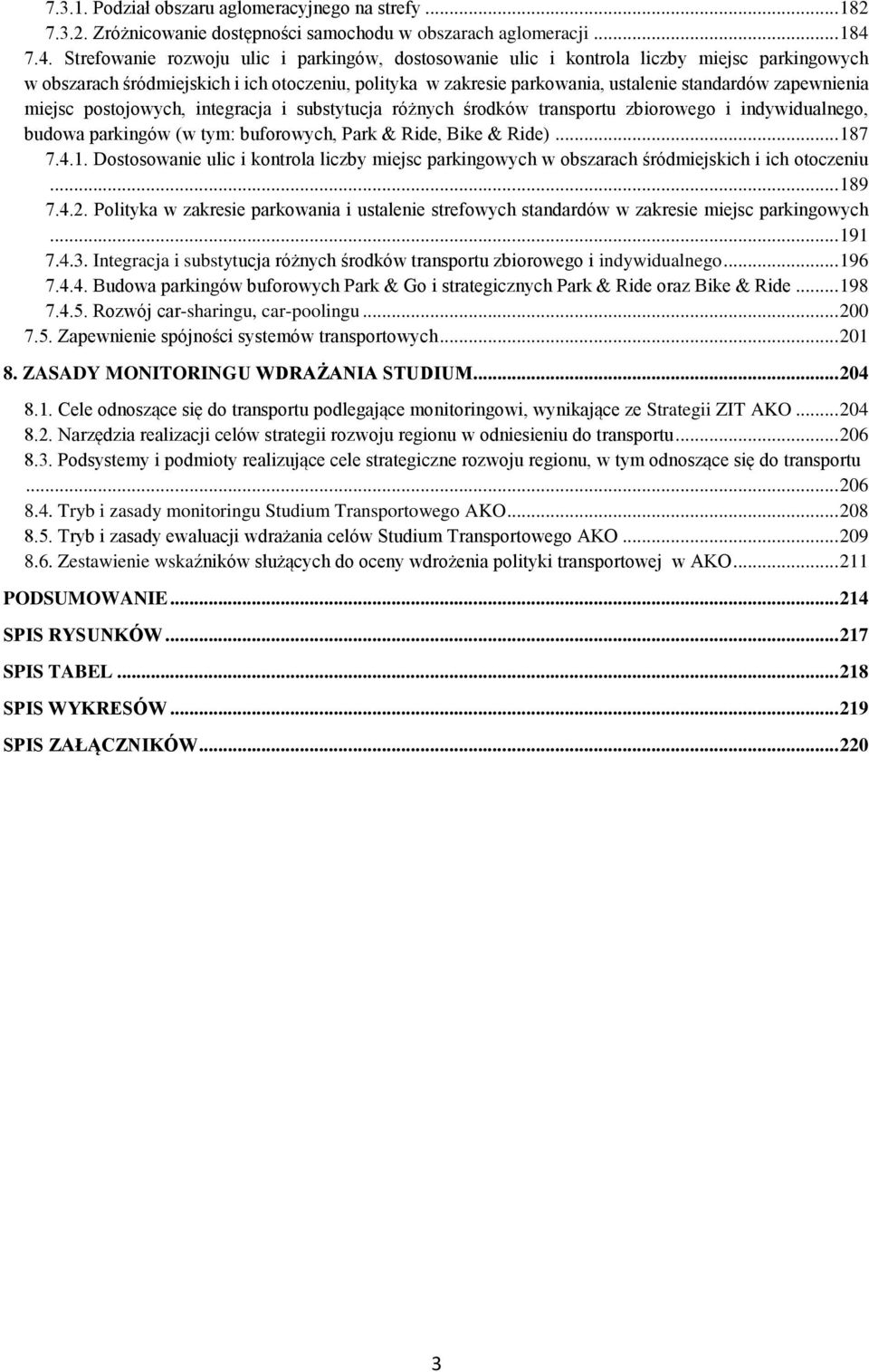 zapewnienia miejsc postojowych, integracja i substytucja różnych środków transportu zbiorowego i indywidualnego, budowa parkingów (w tym: buforowych, Park & Ride, Bike & Ride)... 18