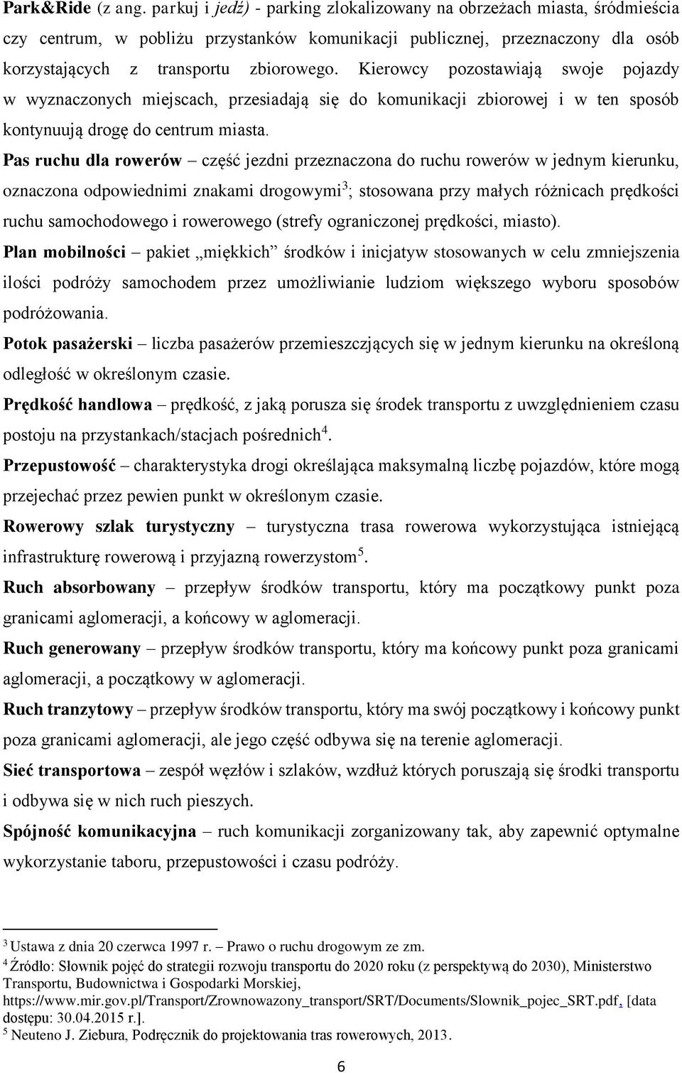 Kierowcy pozostawiają swoje pojazdy w wyznaczonych miejscach, przesiadają się do komunikacji zbiorowej i w ten sposób kontynuują drogę do centrum miasta.