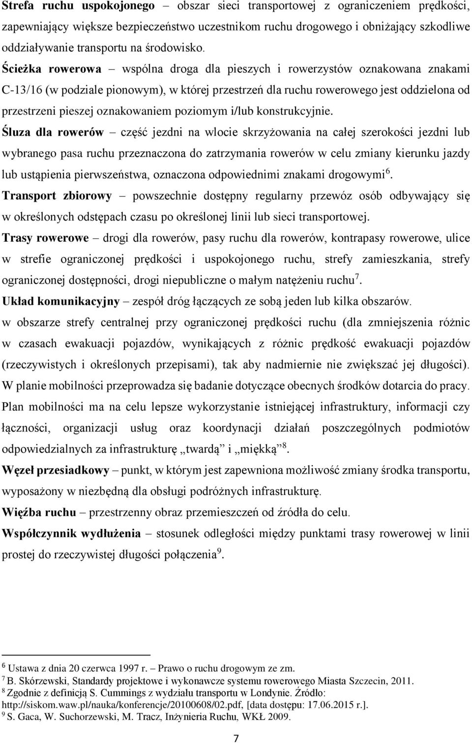 Ścieżka rowerowa wspólna droga dla pieszych i rowerzystów oznakowana znakami C-13/16 (w podziale pionowym), w której przestrzeń dla ruchu rowerowego jest oddzielona od przestrzeni pieszej