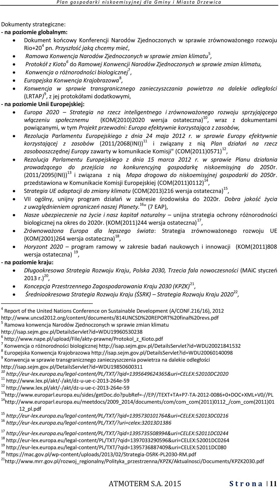 różnorodności biologicznej 7, Europejska Konwencja Krajobrazowa 8, Konwencja w sprawie transgranicznego zanieczyszczania powietrza na dalekie odległości (LRTAP) 9, z jej protokółami dodatkowymi, - na