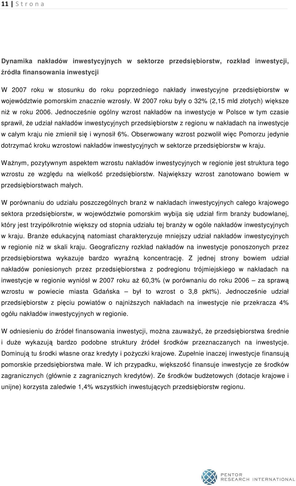 Jednocześnie ogólny wzrost nakładów na inwestycje w Polsce w tym czasie sprawił, Ŝe udział nakładów inwestycyjnych przedsiębiorstw z regionu w nakładach na inwestycje w całym kraju nie zmienił się i