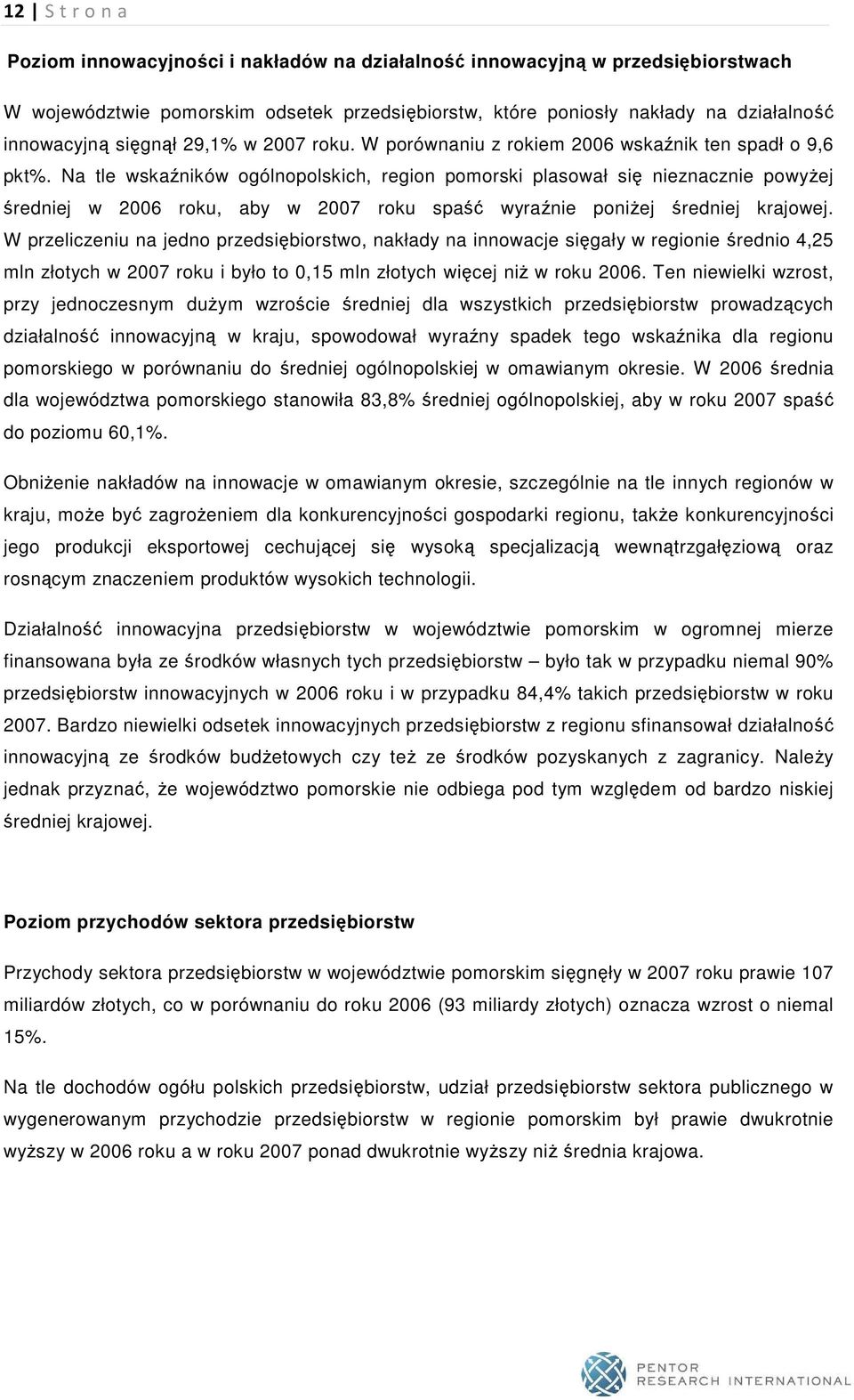 Na tle wskaźników ogólnopolskich, region pomorski plasował się nieznacznie powyŝej średniej w 2006 roku, aby w 2007 roku spaść wyraźnie poniŝej średniej krajowej.